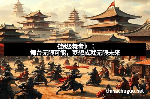 《超级舞者》：舞台无限可能，梦想成就无限未来